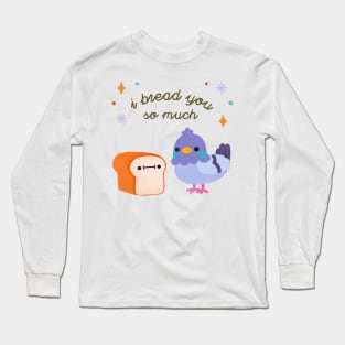 I Bread you so much Long Sleeve T-Shirt